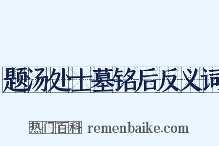 题汤处士墓铭后反义词是什么意思的图片